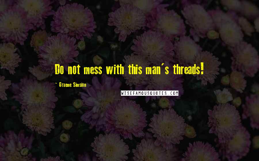 Graeme Simsion Quotes: Do not mess with this man's threads!