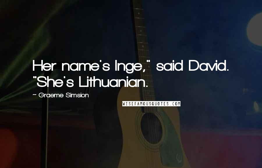 Graeme Simsion Quotes: Her name's Inge," said David. "She's Lithuanian.
