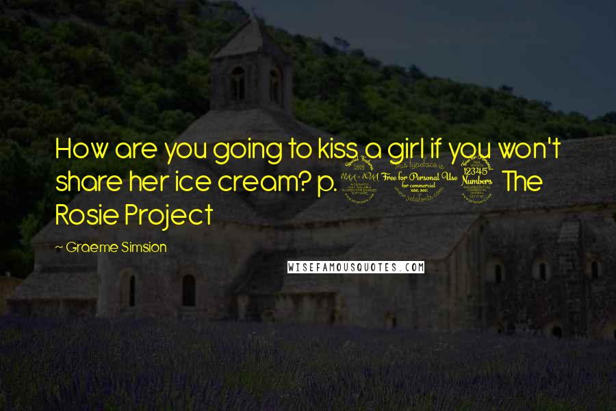 Graeme Simsion Quotes: How are you going to kiss a girl if you won't share her ice cream? p.203 The Rosie Project