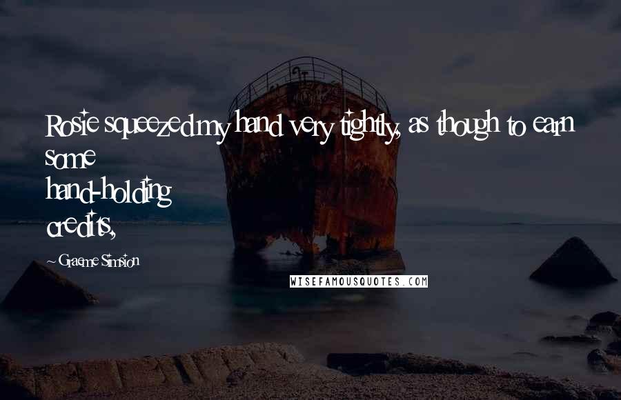 Graeme Simsion Quotes: Rosie squeezed my hand very tightly, as though to earn some hand-holding credits,