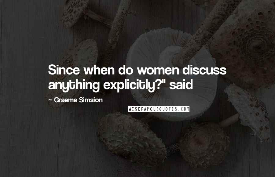 Graeme Simsion Quotes: Since when do women discuss anything explicitly?" said