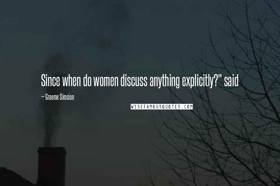 Graeme Simsion Quotes: Since when do women discuss anything explicitly?" said