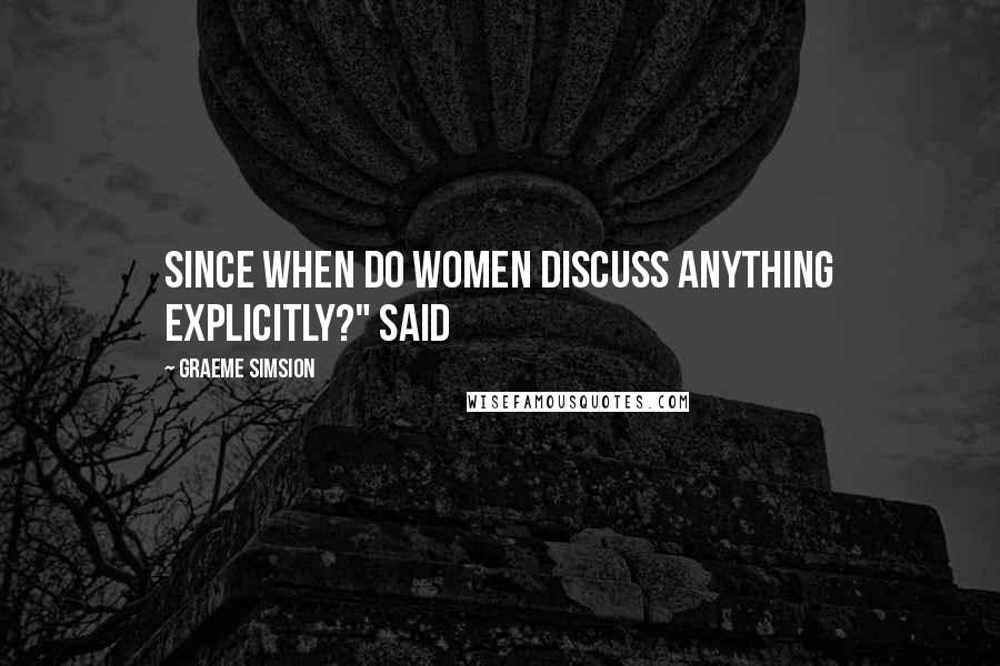 Graeme Simsion Quotes: Since when do women discuss anything explicitly?" said