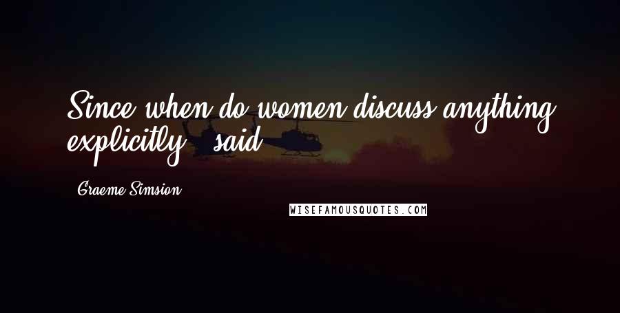 Graeme Simsion Quotes: Since when do women discuss anything explicitly?" said