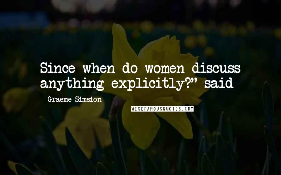 Graeme Simsion Quotes: Since when do women discuss anything explicitly?" said