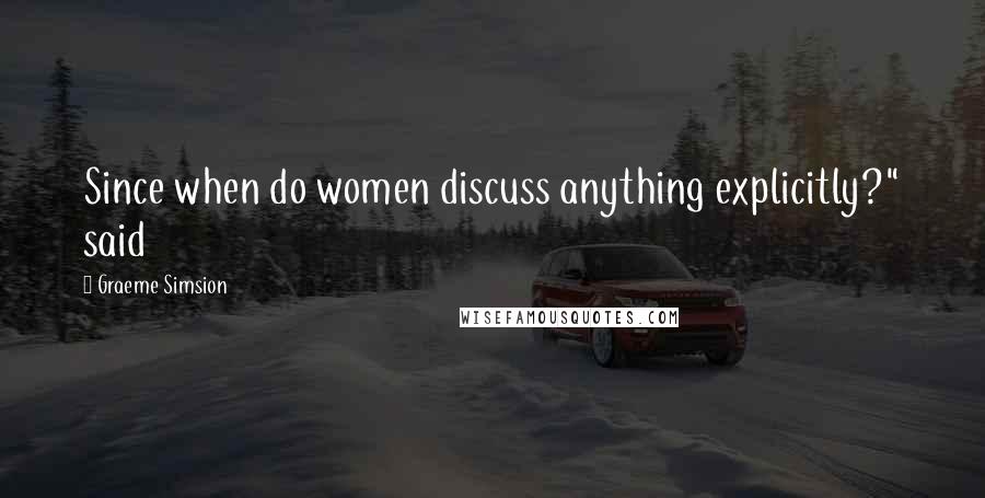 Graeme Simsion Quotes: Since when do women discuss anything explicitly?" said