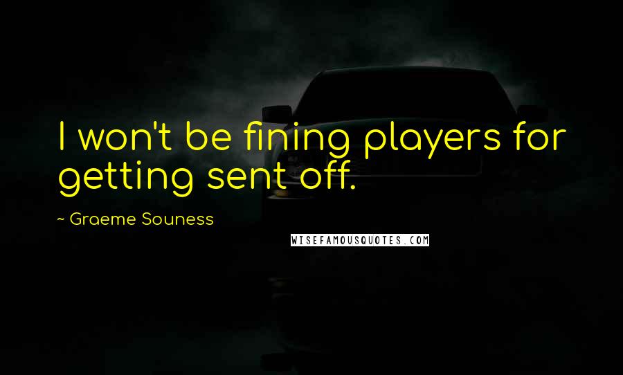 Graeme Souness Quotes: I won't be fining players for getting sent off.