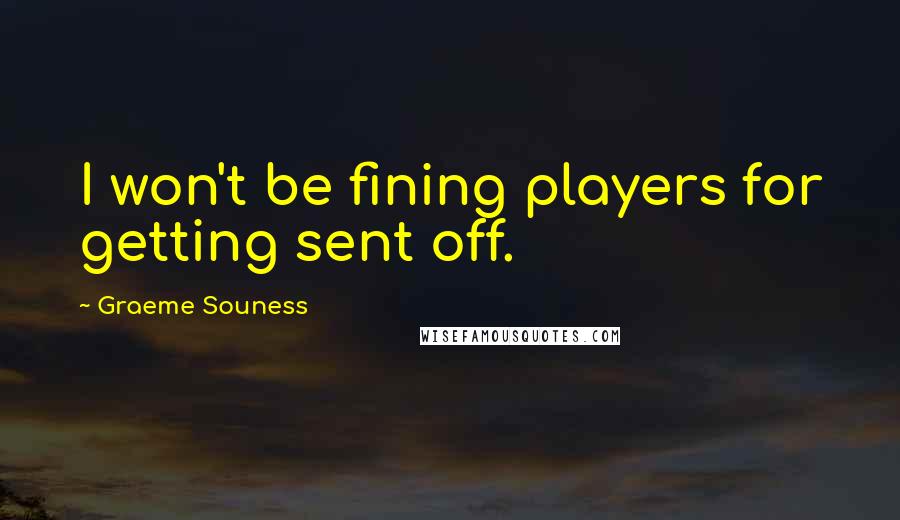 Graeme Souness Quotes: I won't be fining players for getting sent off.