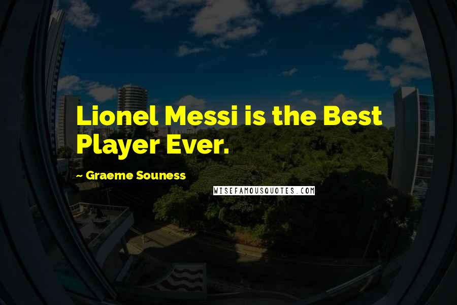 Graeme Souness Quotes: Lionel Messi is the Best Player Ever.