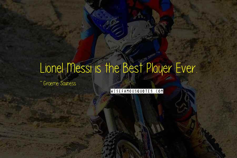 Graeme Souness Quotes: Lionel Messi is the Best Player Ever.