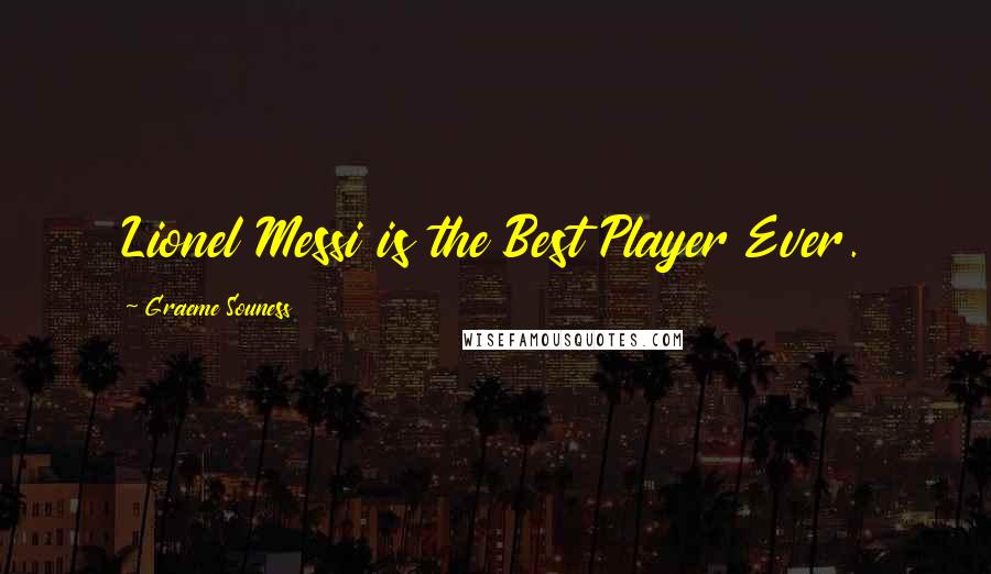 Graeme Souness Quotes: Lionel Messi is the Best Player Ever.