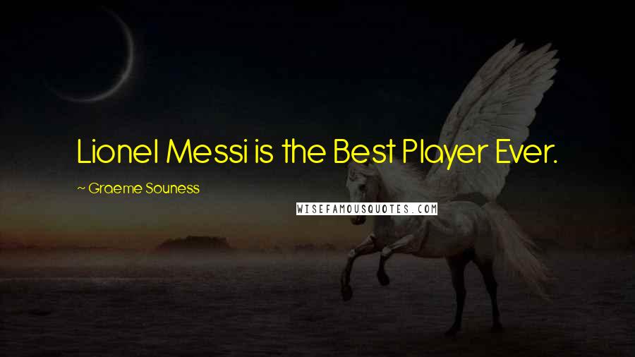 Graeme Souness Quotes: Lionel Messi is the Best Player Ever.