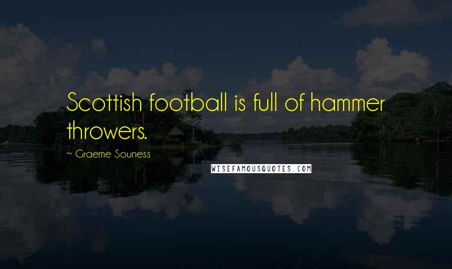 Graeme Souness Quotes: Scottish football is full of hammer throwers.
