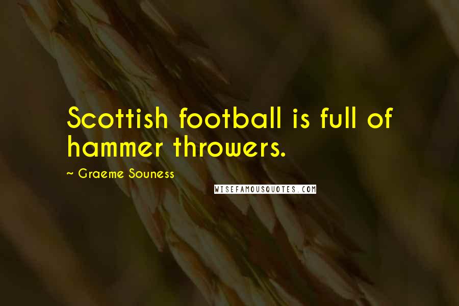 Graeme Souness Quotes: Scottish football is full of hammer throwers.