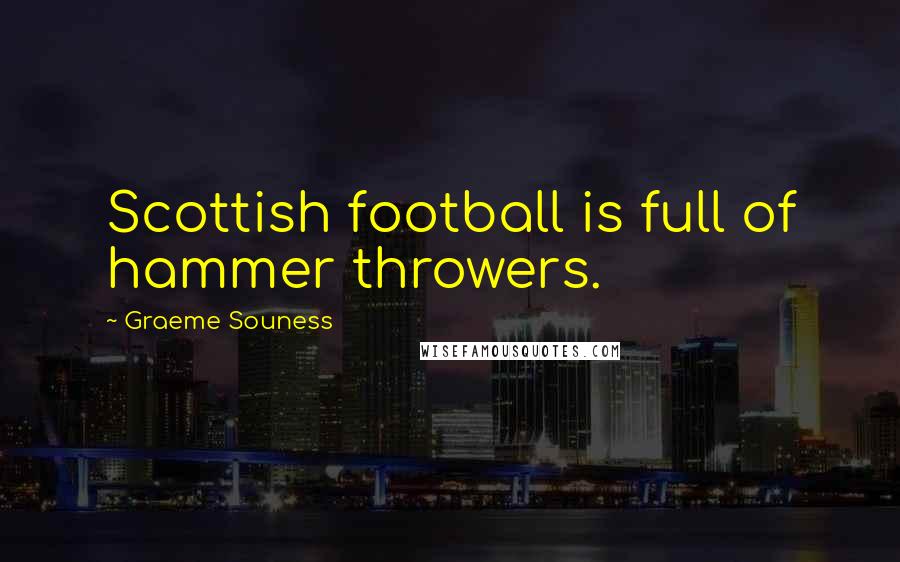 Graeme Souness Quotes: Scottish football is full of hammer throwers.