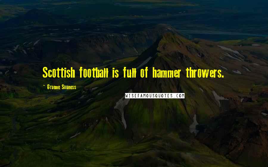 Graeme Souness Quotes: Scottish football is full of hammer throwers.