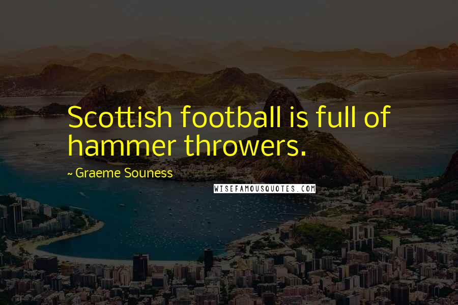 Graeme Souness Quotes: Scottish football is full of hammer throwers.