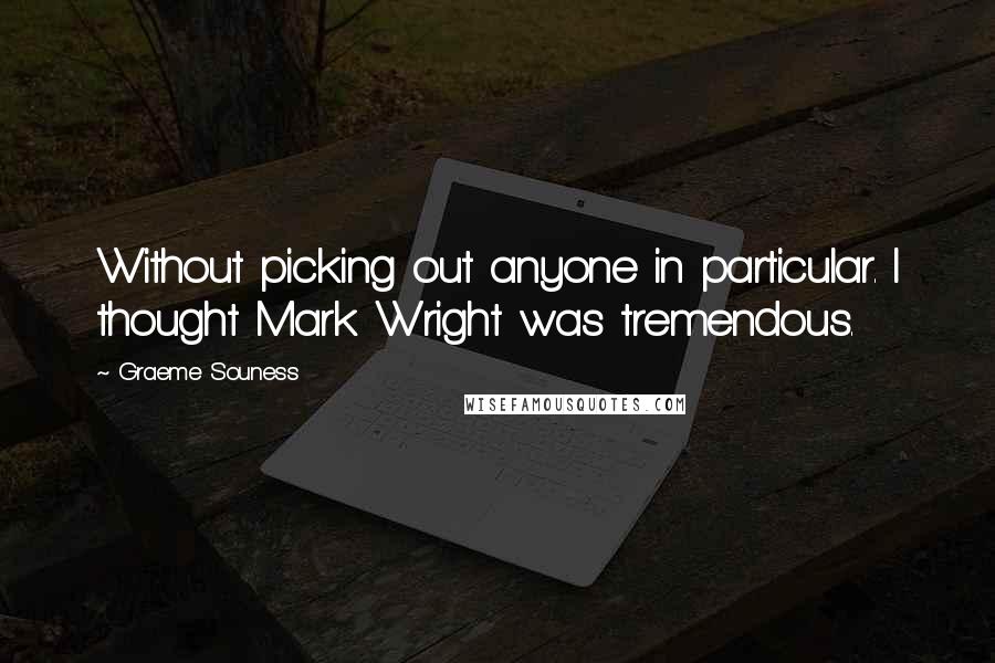 Graeme Souness Quotes: Without picking out anyone in particular. I thought Mark Wright was tremendous.