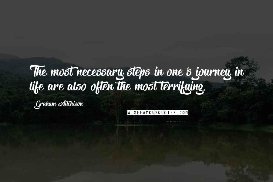 Graham Aitchison Quotes: The most necessary steps in one's journey in life are also often the most terrifying.