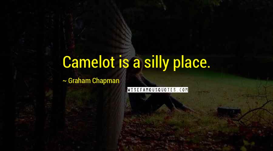 Graham Chapman Quotes: Camelot is a silly place.