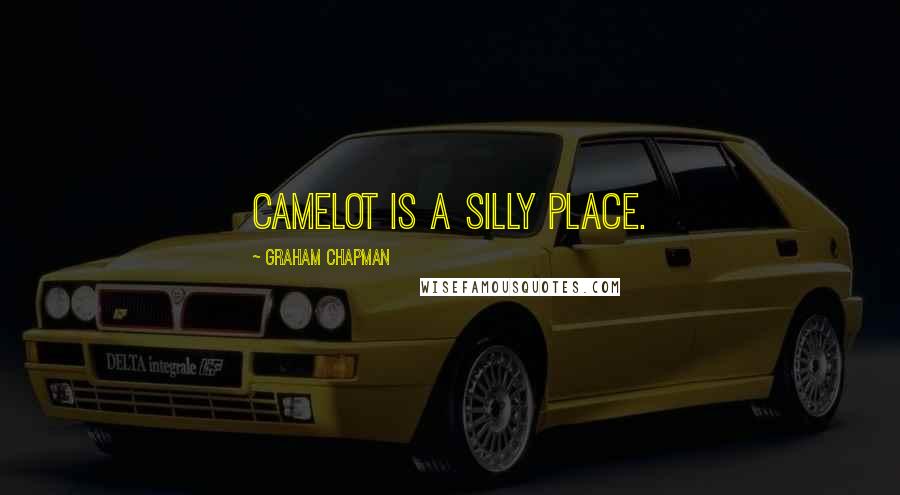 Graham Chapman Quotes: Camelot is a silly place.