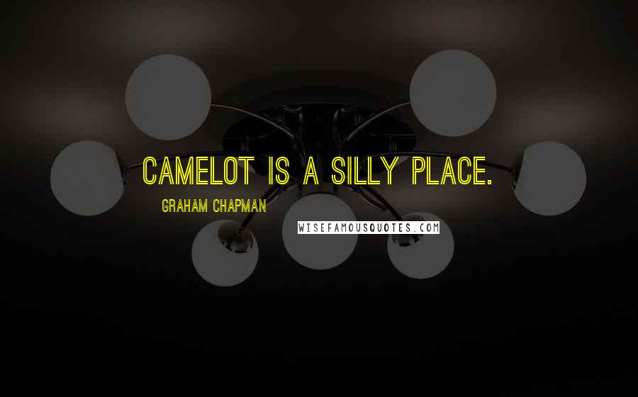 Graham Chapman Quotes: Camelot is a silly place.