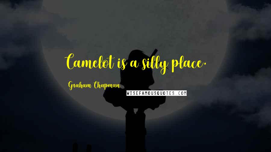 Graham Chapman Quotes: Camelot is a silly place.