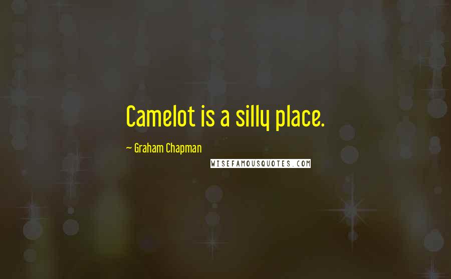 Graham Chapman Quotes: Camelot is a silly place.