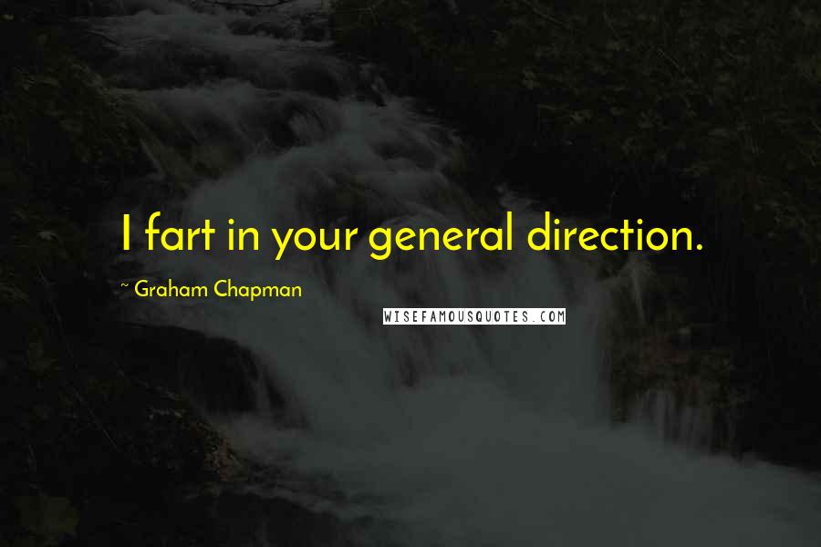 Graham Chapman Quotes: I fart in your general direction.