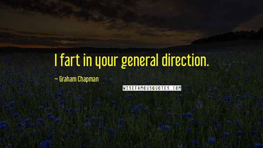 Graham Chapman Quotes: I fart in your general direction.