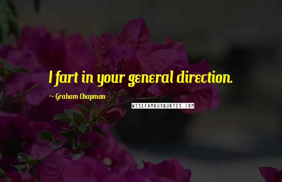 Graham Chapman Quotes: I fart in your general direction.