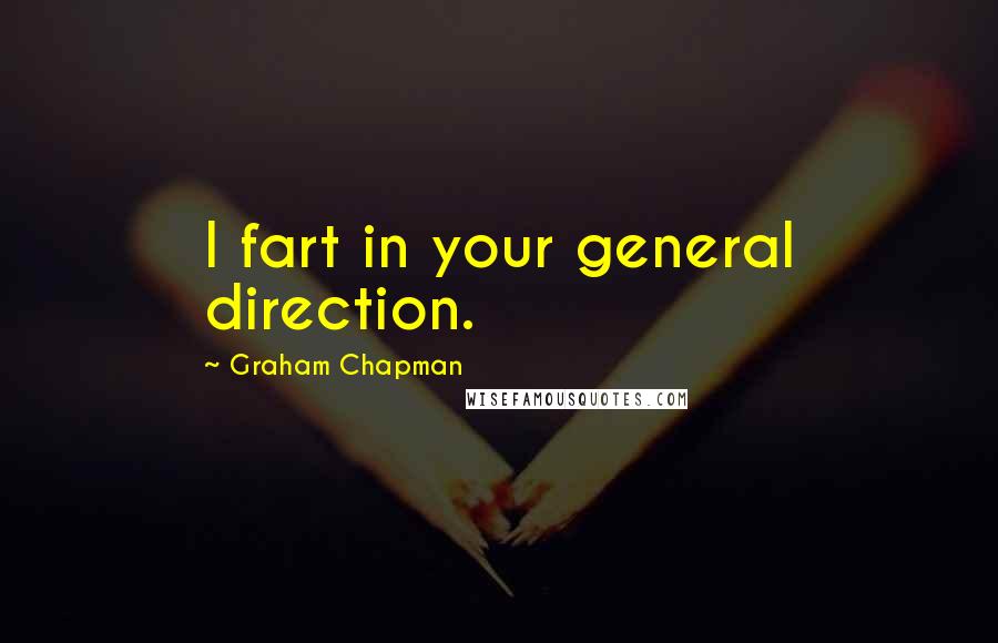 Graham Chapman Quotes: I fart in your general direction.