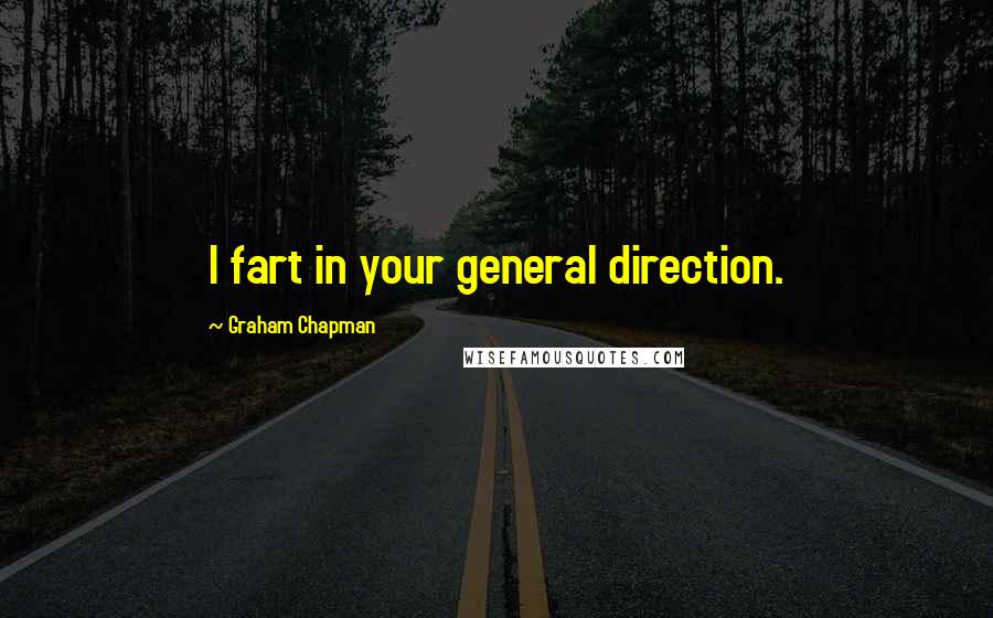 Graham Chapman Quotes: I fart in your general direction.