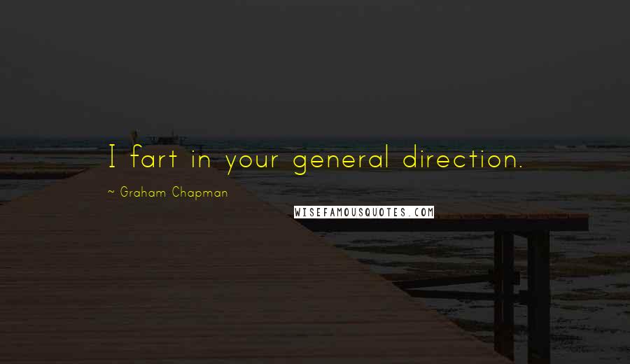 Graham Chapman Quotes: I fart in your general direction.