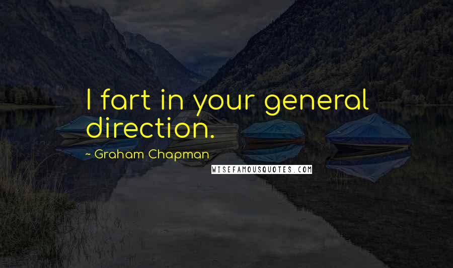 Graham Chapman Quotes: I fart in your general direction.