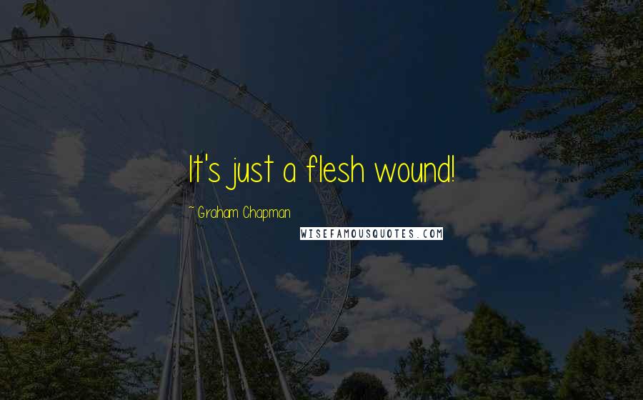 Graham Chapman Quotes: It's just a flesh wound!