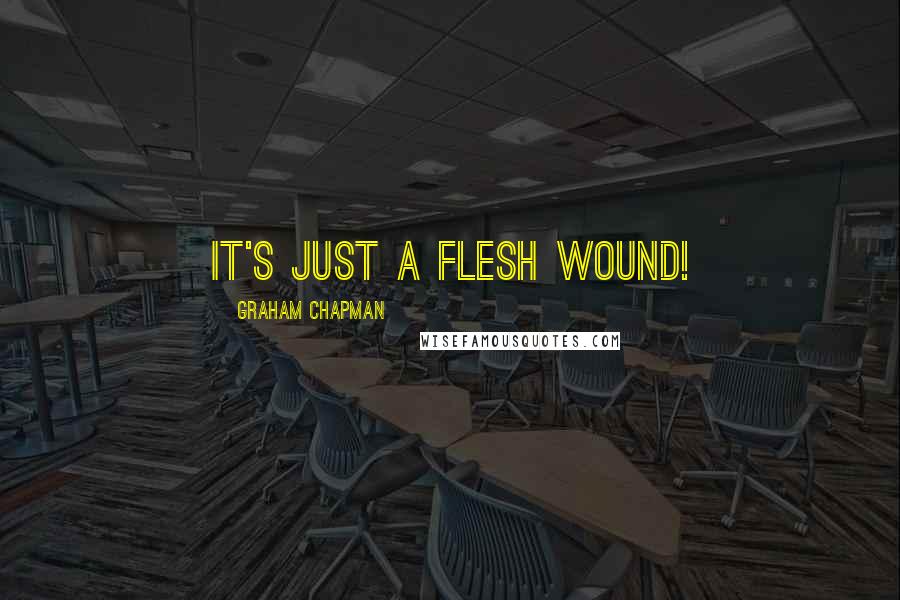 Graham Chapman Quotes: It's just a flesh wound!