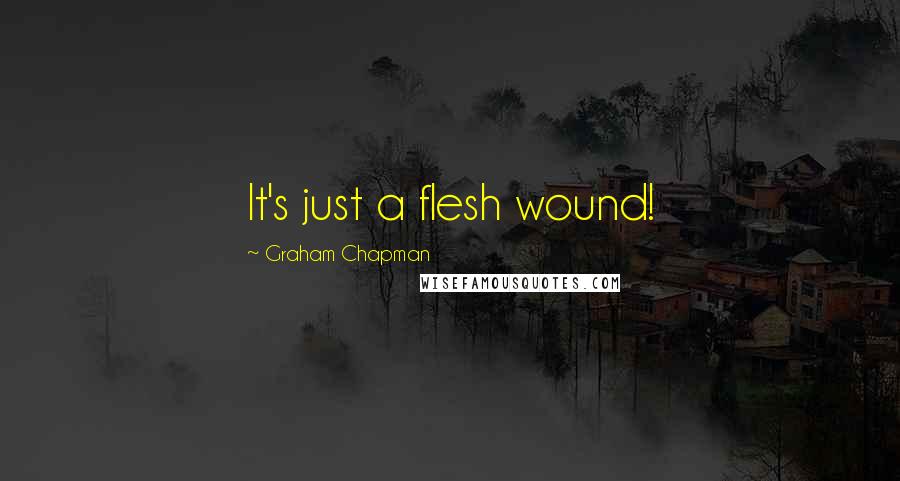 Graham Chapman Quotes: It's just a flesh wound!