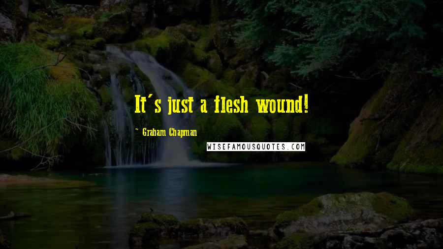 Graham Chapman Quotes: It's just a flesh wound!