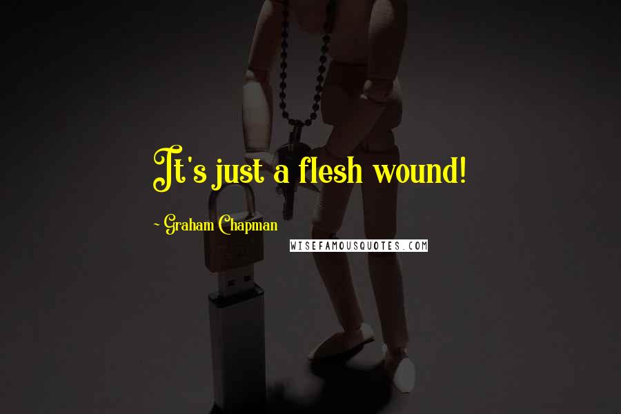 Graham Chapman Quotes: It's just a flesh wound!