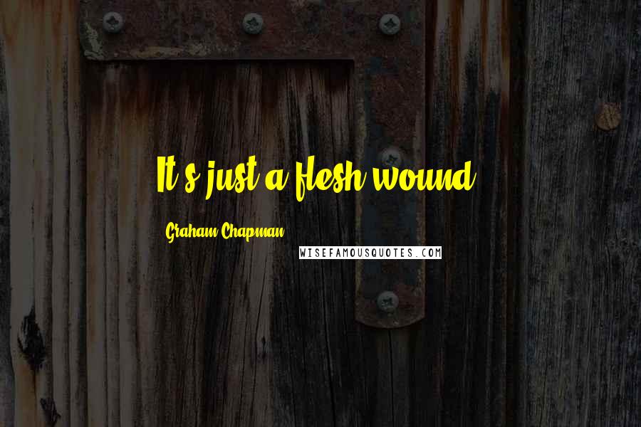 Graham Chapman Quotes: It's just a flesh wound!