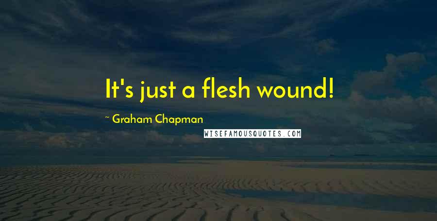 Graham Chapman Quotes: It's just a flesh wound!