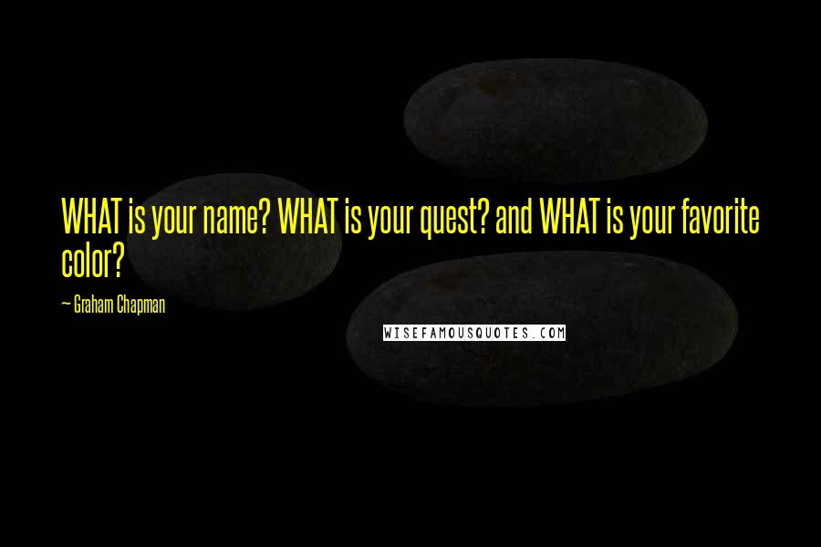 Graham Chapman Quotes: WHAT is your name? WHAT is your quest? and WHAT is your favorite color?