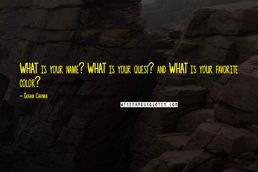 Graham Chapman Quotes: WHAT is your name? WHAT is your quest? and WHAT is your favorite color?