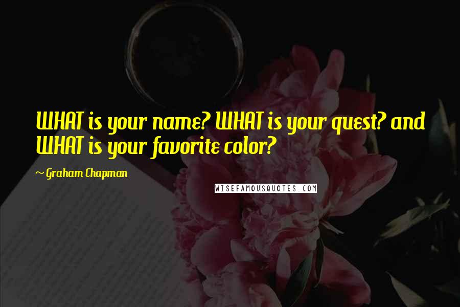 Graham Chapman Quotes: WHAT is your name? WHAT is your quest? and WHAT is your favorite color?