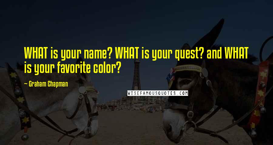 Graham Chapman Quotes: WHAT is your name? WHAT is your quest? and WHAT is your favorite color?