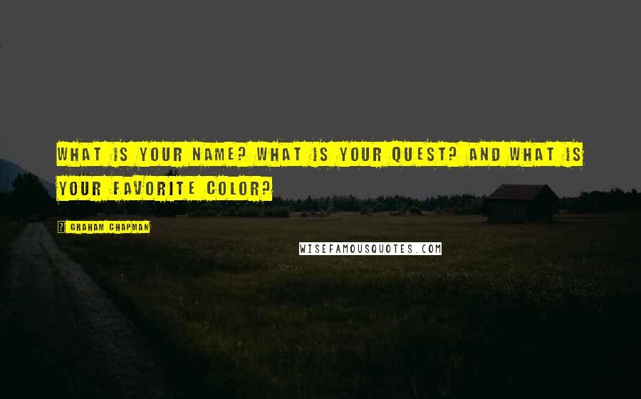 Graham Chapman Quotes: WHAT is your name? WHAT is your quest? and WHAT is your favorite color?