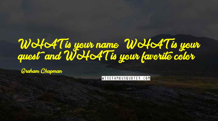 Graham Chapman Quotes: WHAT is your name? WHAT is your quest? and WHAT is your favorite color?