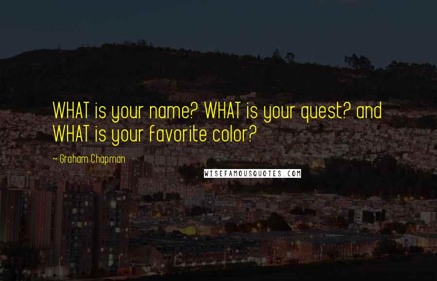 Graham Chapman Quotes: WHAT is your name? WHAT is your quest? and WHAT is your favorite color?