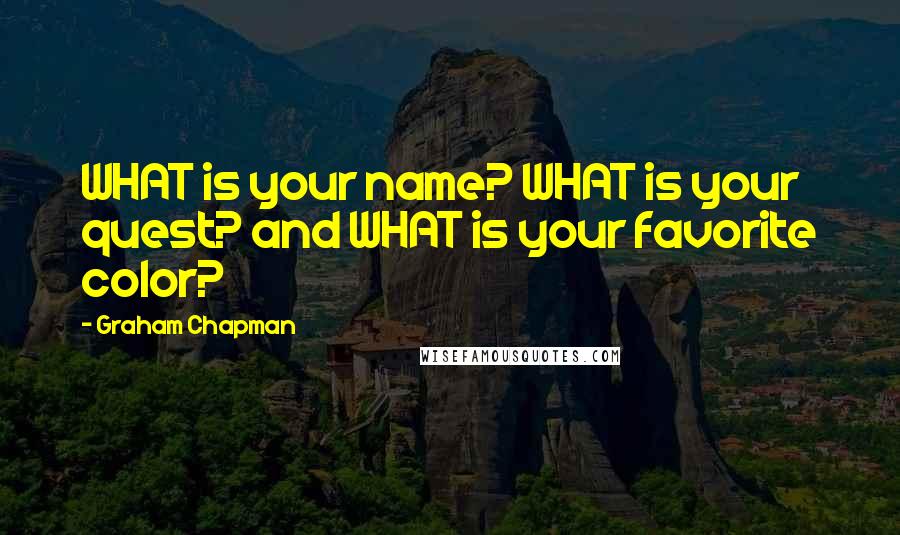 Graham Chapman Quotes: WHAT is your name? WHAT is your quest? and WHAT is your favorite color?